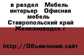  в раздел : Мебель, интерьер » Офисная мебель . Ставропольский край,Железноводск г.